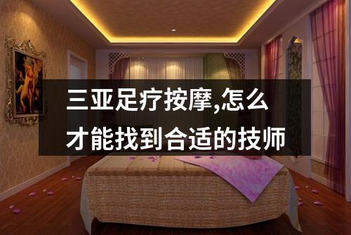 三亚足疗按摩,怎么才能找到合适的技师