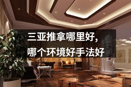 三亚推拿哪里好,哪个环境好手法好