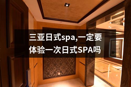 三亚日式spa,一定要体验一次日式SPA吗