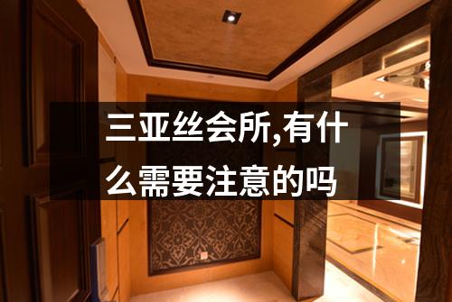 三亚丝会所,有什么需要注意的吗