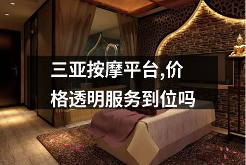 三亚按摩平台,价格透明服务到位吗