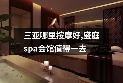 三亚哪里按摩好,盛庭spa会馆值得一去