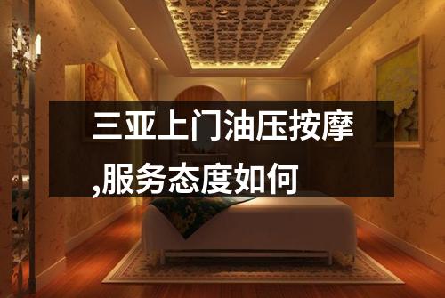 三亚上门油压按摩,服务态度如何