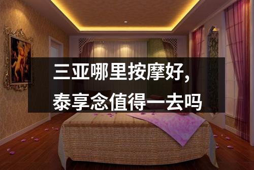 三亚哪里按摩好,泰享念值得一去吗
