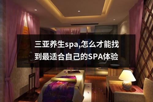 三亚养生spa,怎么才能找到最适合自己的SPA体验