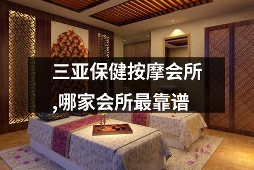 三亚保健按摩会所,哪家会所最靠谱