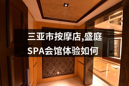 三亚市按摩店,盛庭SPA会馆体验如何