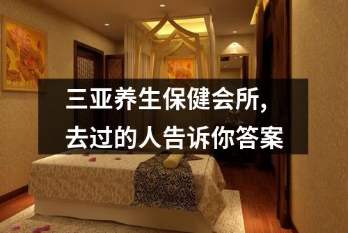 三亚养生保健会所,去过的人告诉你答案