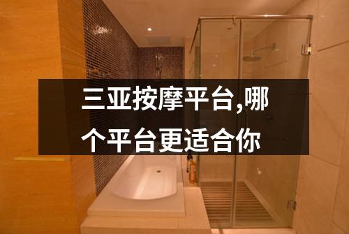 三亚按摩平台,哪个平台更适合你