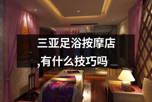 三亚足浴按摩店,有什么技巧吗