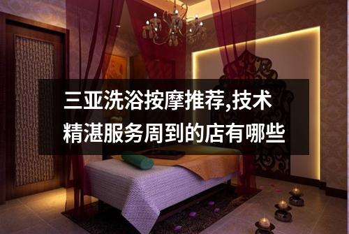 三亚洗浴按摩推荐,技术精湛服务周到的店有哪些
