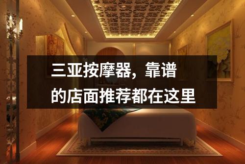 三亚按摩器,  靠谱的店面推荐都在这里