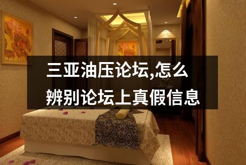三亚油压论坛,怎么辨别论坛上真假信息
