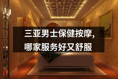 三亚男士保健按摩,哪家服务好又舒服