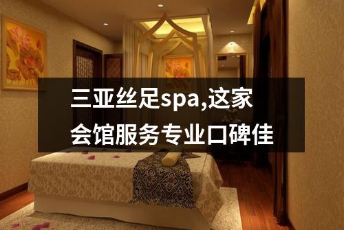 三亚丝足spa,这家会馆服务专业口碑佳