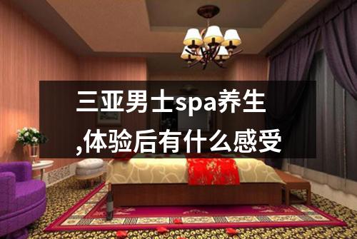三亚男士spa养生,体验后有什么感受