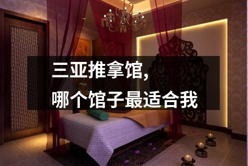 三亚推拿馆,  哪个馆子最适合我