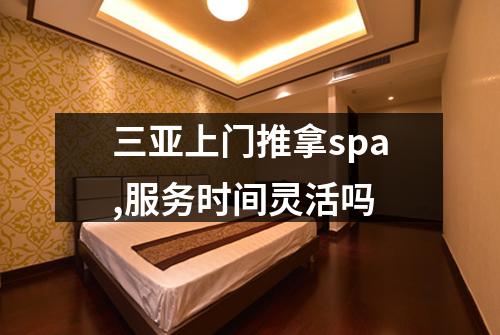 三亚上门推拿spa,服务时间灵活吗