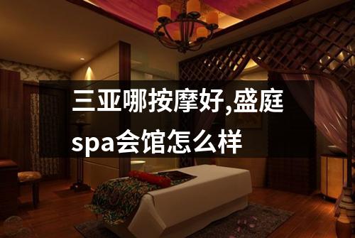 三亚哪按摩好,盛庭spa会馆怎么样