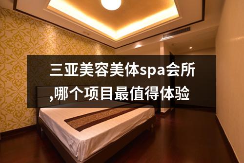 三亚美容美体spa会所,哪个项目最值得体验