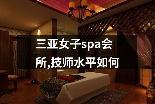 三亚女子spa会所,技师水平如何