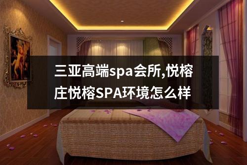 三亚高端spa会所,悦榕庄悦榕SPA环境怎么样