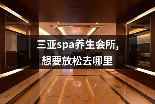 三亚spa养生会所,  想要放松去哪里
