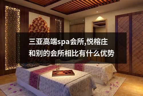 三亚高端spa会所,悦榕庄和别的会所相比有什么优势