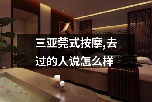 三亚莞式按摩,去过的人说怎么样