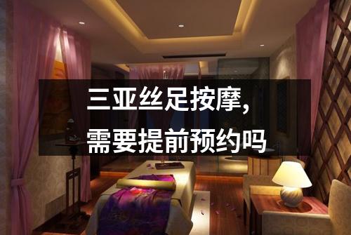 三亚丝足按摩,需要提前预约吗