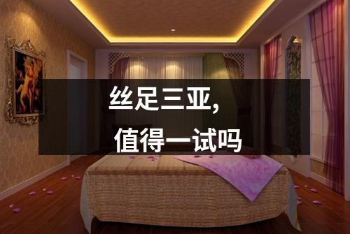 丝足三亚,  值得一试吗