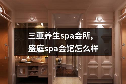 三亚养生spa会所,盛庭spa会馆怎么样