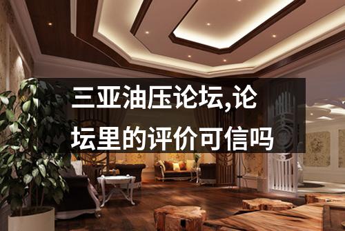 三亚油压论坛,论坛里的评价可信吗