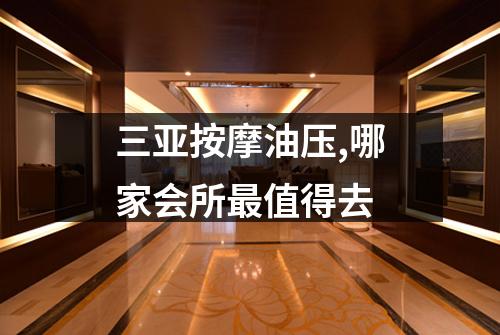 三亚按摩油压,哪家会所最值得去