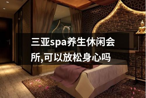 三亚spa养生休闲会所,可以放松身心吗